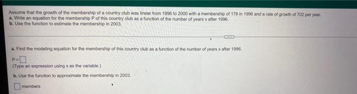 Assume That The Growth Of The Membership Of A Country Club Was Linear From 1996 To 2000 With A Membership Of 178 In 1996 1
