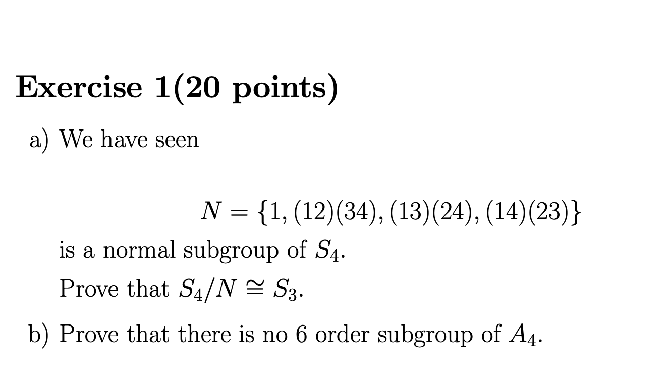 Exercise 1 20 Points A We Have Seen N 1 12 34 13 24 14 23 Is A Normal Subgroup Of S4 Prove That S4 Ns 1