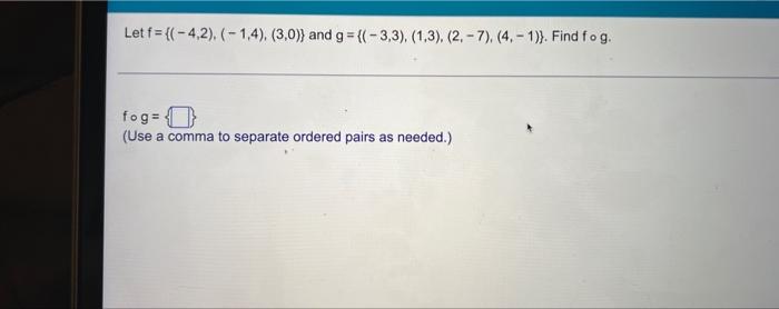 Let F 4 2 1 4 3 0 And G 3 3 1 3 2 7 4 1 Find Fog Fog Use A Comma To Separate Ordered Pair 1