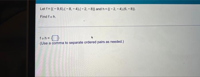 Let F 9 6 8 4 2 8 And H 2 4 6 8 Find Fo H Foh Use A Comma To Separate Ordered Pairs As Neede 1