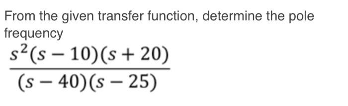 From The Given Transfer Function Determine The Pole Frequency S S 10 S 20 S 40 S 25 1