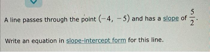 A Line Passes Through The Point 4 5 And Has A Slope Of Write An Equation In Slope Intercept Form For This Line 5 2 1