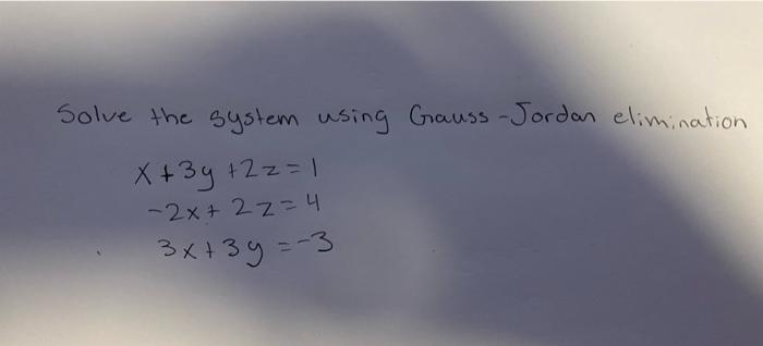Solve The System Using Gauss Jordan Elimination X 3y 22 1 2x 2z 4 3x 3y 3 1