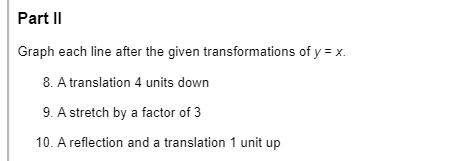Part Ii Graph Each Line After The Given Transformations Of Y X 8 A Translation 4 Units Down 9 A Stretch By A Factor 1