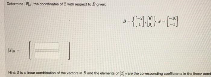 Determine B The Coordinates Of 2 With Respect To B Given 1 8 2 B Hint Is A Linear Combination Of The Ve 1