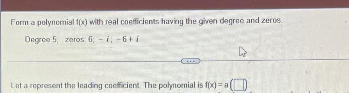 Form A Polynomial F X With Real Coefficients Having The Given Degree And Zeros Degree 5 Zeros 6 I 6 I Let A Re 1