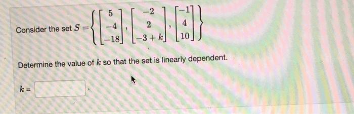 Consider The Set S 2 Oda 3 K K 5 18 Determine The Value Of K So That The Set Is Linearly Dependent 1
