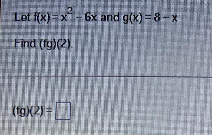 Let F X X 6x And G X 8 X Find Fg 2 Fg 2 1