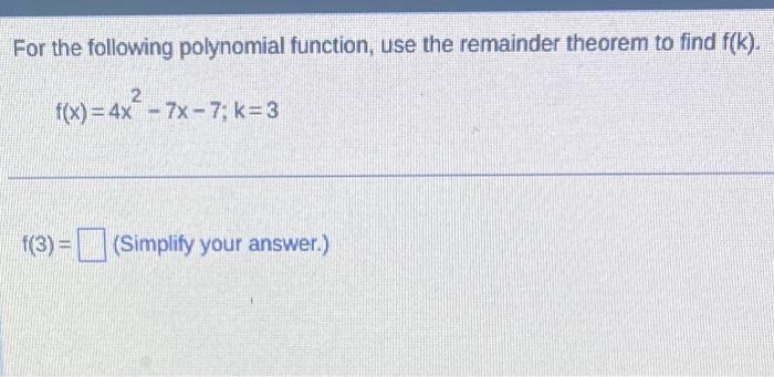 For The Following Polynomial Function Use The Remainder Theorem To Find F K 2 F X 4x7x 7 K 3 F 3 Simplify Your 1