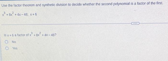 Use The Factor Theorem And Synthetic Division To Decide Whether The Second Polynomial Is A Factor Of The First X 8x 4x 1