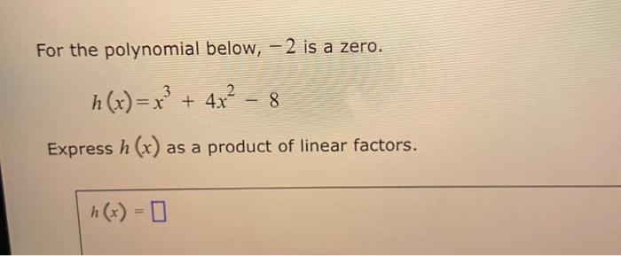 For The Polynomial Below 2 Is A Zero H X X 4x 8 Express H X As A Product Of Linear Factors H X 0 1