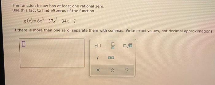 The Function Below Has At Least One Rational Zero Use This Fact To Find All Zeros Of The Function G X 6x 37x 34x 7 1