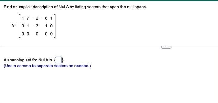 Find An Explicit Description Of Nul A By Listing Vectors That Span The Null Space 1 7 2 6 1 A 01 3 10 00 0 00 A Spann 1