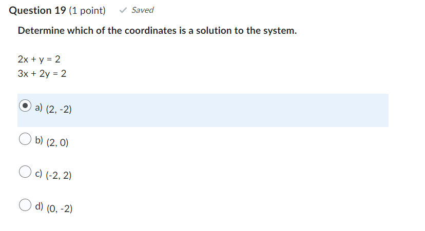 Question 19 1 Point Saved Determine Which Of The Coordinates Is A Solution To The System 2x Y 2 3x 2y 2 A 2 1