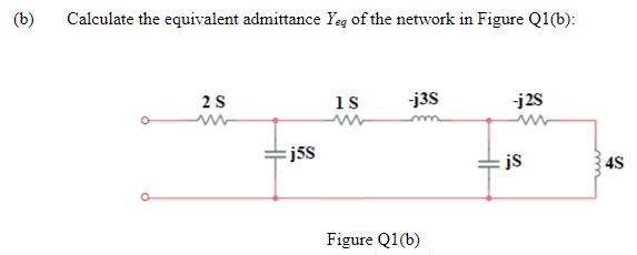 B Calculate The Equivalent Admittance Yeg Of The Network In Figure Q1 B 2s J3s 125 Is W J5s Js An 4s Figure Q1 B 1