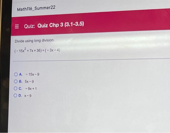 Math116 Summer22 E Quiz Quiz Chp 3 3 1 3 5 Divide Using Long Division 15x 7x 36 3x 4 Oa 15x 9 B 5x 9 C 9 1