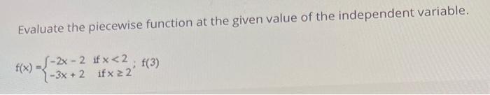 Evaluate The Piecewise Function At The Given Value Of The Independent Variable 2x 2 Ifx 2 F 3 3x 2 Ifx 2 F X 1