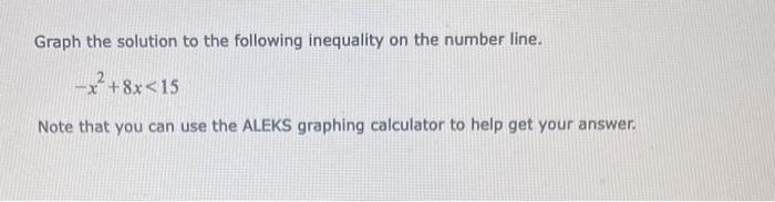 Graph The Solution To The Following Inequality On The Number Line X 8x 15 Note That You Can Use The Aleks Graphing Ca 1