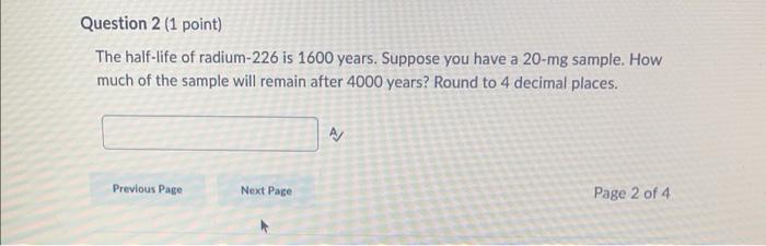 Question 2 1 Point The Half Life Of Radium 226 Is 1600 Years Suppose You Have A 20 Mg Sample How Much Of The Sample 1