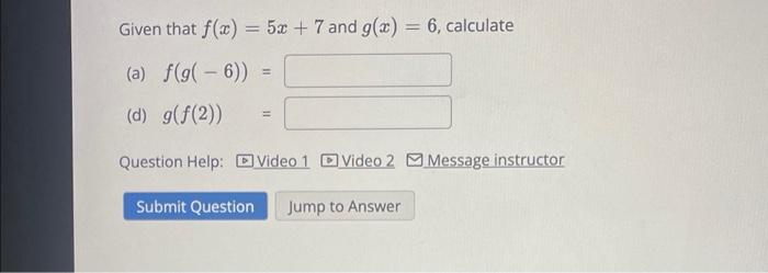 Given That F X 5x 7 And G X 6 Calculate A F G 6 D G F 2 Question Help Video 1 Video 2 Message Instr 1