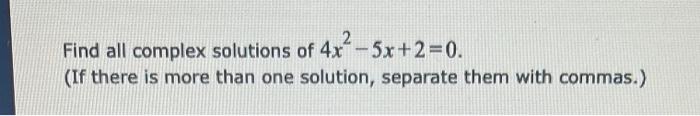 Find All Complex Solutions Of 4x 5x 2 0 If There Is More Than One Solution Separate Them With Commas 1