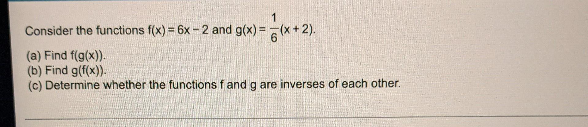 Consider The Functions F X 6x 2 And G X 1 X 2 X A Find F G X B Find G F X C Determine Whether Th 1