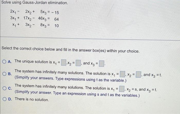 Solve Using Gauss Jordan Elimination 2x 2x 5x3 15 3x 17x2 46x3 64 X 3x 8x3 10 Select The Correct Choice Be 1