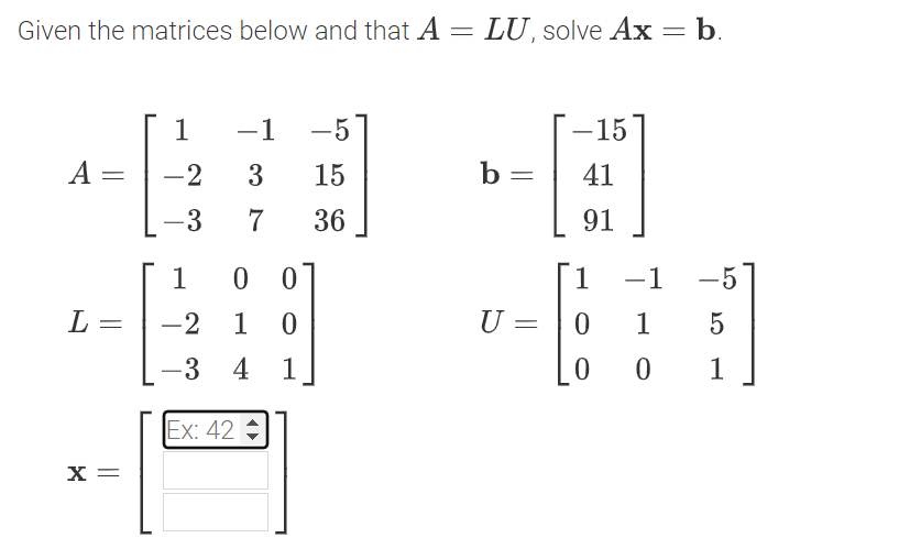 Given The Matrices Below And That A Lu Solve Ax B A L X 1 2 3 3 7 1 57 15 36 1 0 0 2 1 0 3 4 1 Ex 42 B 1