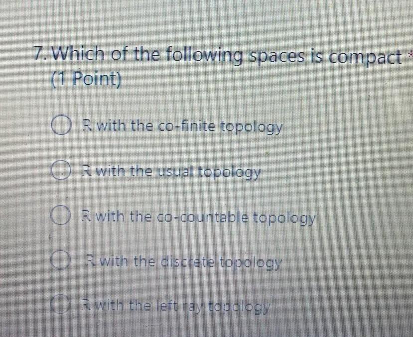 7 Which Of The Following Spaces Is Compact 1 Point O R With The Co Finite Topology O With The Usual Topology O With T 1