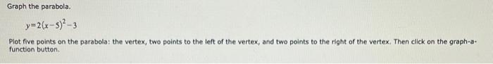 Graph The Parabola Y 2 X S 3 Plot Five Points On The Parabola The Vertex Two Points To The Left Of The Vertex And 1