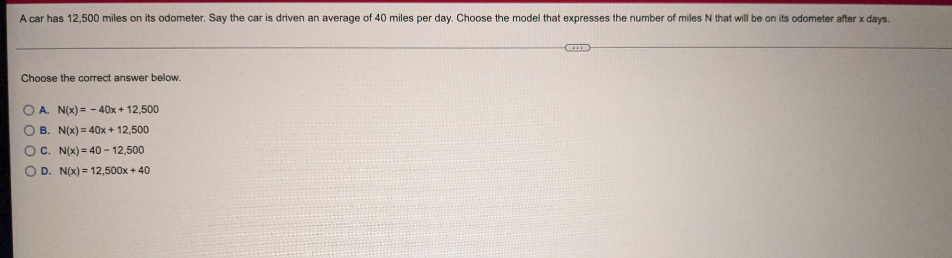 A Car Has 12 500 Miles On Its Odometer Say The Car Is Driven An Average Of 40 Miles Per Day Choose The Model That Expr 1