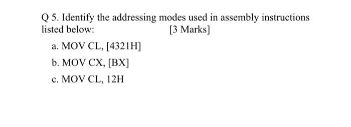 Q 5 Identify The Addressing Modes Used In Assembly Instructions Listed Below 3 Marks A Mov Cl 4321h B Mov Cx B 1