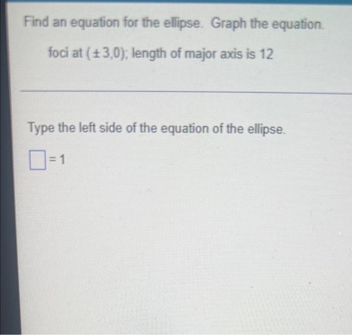 Find An Equation For The Ellipse Graph The Equation Foci At 3 0 Length Of Major Axis Is 12 Type The Left Side Of T 1