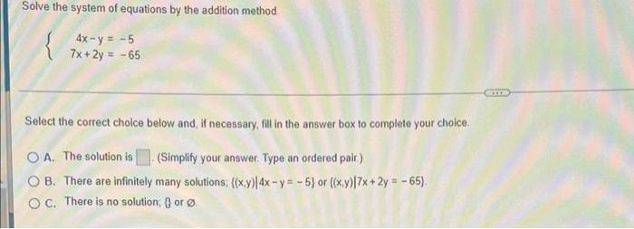 Solve The System Of Equations By The Addition Method 4x Y 5 7x 2y 65 Select The Correct Choice Below And If Neces 1