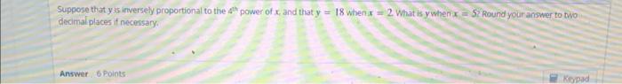 Suppose That Y Is Inversely Proportional To The 4th Power Of X And That Y 18 Whenx 2 What Is Y When X 57 Round You 1