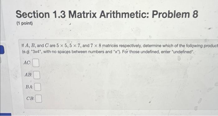 Section 1 3 Matrix Arithmetic Problem 8 1 Point If A B And Care 5 X 5 5 X 7 And 7 X 8 Matrices Respectively Deter 1