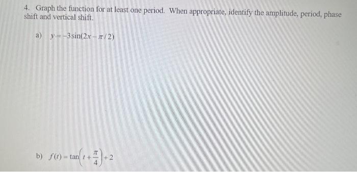 4 Graph The Function For At Least One Period When Appropriate Identify The Amplitude Period Phase Shift And Vertica 1