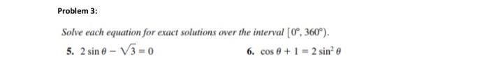 Problem 3 Solve Each Equation For Exact Solutions Over The Interval 0 360 5 2 Sin 0 3 0 6 Cos 0 1 2 Sin 0 1