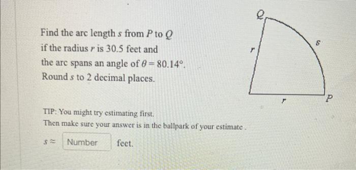 Find The Arc Lengths From P To Q If The Radius R Is 30 5 Feet And The Arc Spans An Angle Of 0 80 14 Round S To 2 Deci 1