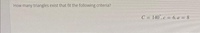 How Many Triangles Exist That Fit The Following Criteria C 140 C 6 A 8 1