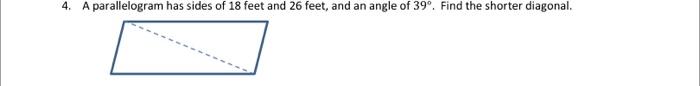 4 A Parallelogram Has Sides Of 18 Feet And 26 Feet And An Angle Of 39o Find The Shorter Diagonal 1