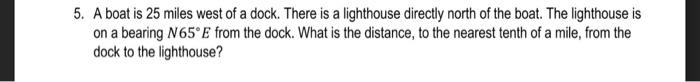 5 A Boat Is 25 Miles West Of A Dock There Is A Lighthouse Directly North Of The Boat The Lighthouse Is On A Bearing N 1