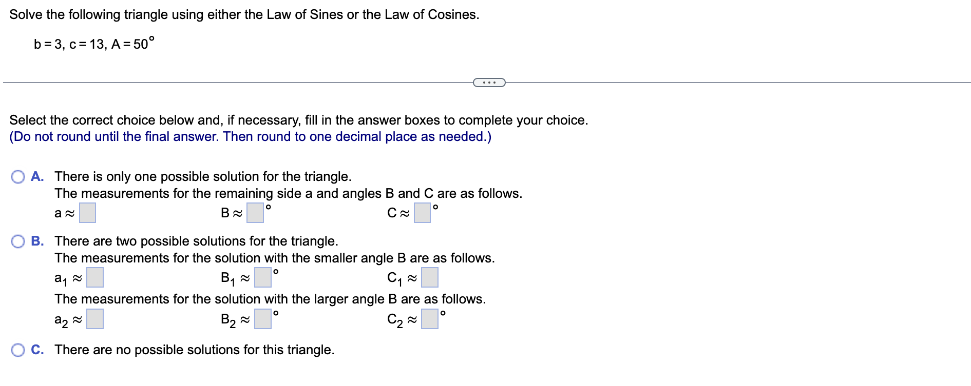 Solve The Following Triangle Using Either The Law Of Sines Or The Law Of Cosines B 3 C 13 A 50 Select The Correc 1