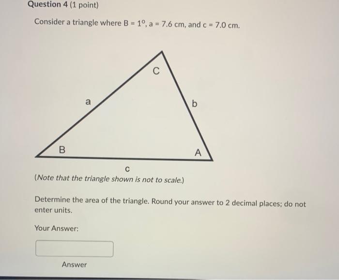 Question 4 1 Point Consider A Triangle Where B 1 A 7 6 Cm And C 7 0 Cm B A C Answer B A Note That The Trian 1