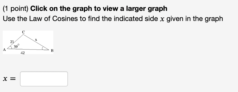 1 Point Click On The Graph To View A Larger Graph Use The Law Of Cosines To Find The Indicated Side X Given In The Gra 1