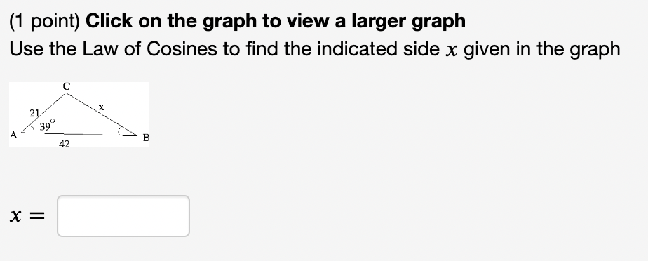 1 Point Click On The Graph To View A Larger Graph Use The Law Of Cosines To Find The Indicated Side X Given In The Gra 1