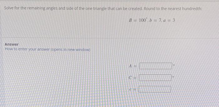 Solve For The Remaining Angles And Side Of The One Triangle That Can Be Created Round To The Nearest Hundredth Answer 1