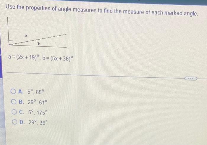 Use The Properties Of Angle Measures To Find The Measure Of Each Marked Angle A B A 2x 19 B 5x 36 Oa 5 85 O 1
