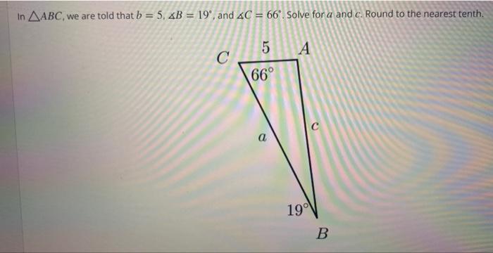 In Aabc We Are Told That B 5 B 19 And 4c 66 Solve For A And C Round To The Nearest Tenth C 5 66 A A 19 B 1