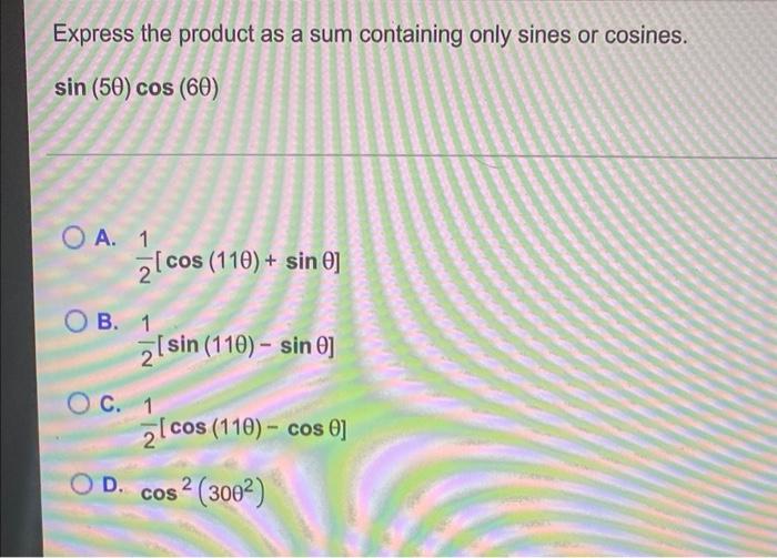 Express The Product As A Sum Containing Only Sines Or Cosines Sin 50 Cos 60 Oa 1 Cos 110 Sin 0 B 1 O D Si 1
